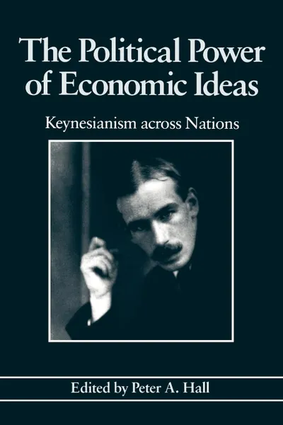 Обложка книги The Political Power of Economic Ideas. Keynesianism across Nations, Peter A. Hall