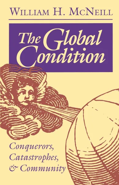 Обложка книги The Global Condition. Conquerors, Catastrophes, and Community, William Hardy McNeill