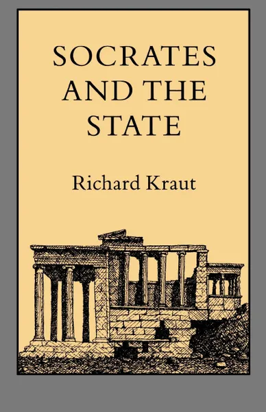 Обложка книги Socrates and the State, Richard Kraut