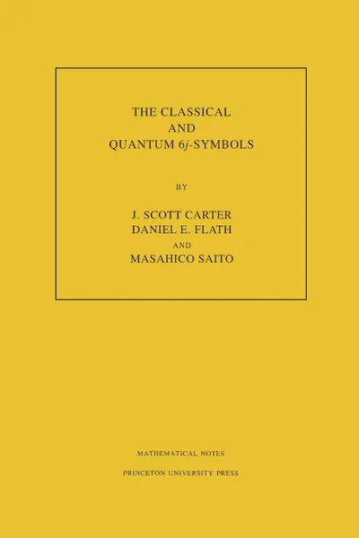 Обложка книги The Classical and Quantum 6j-symbols. (MN-43), Volume 43, J. Scott Carter, Daniel E. Flath, Masahico Saito