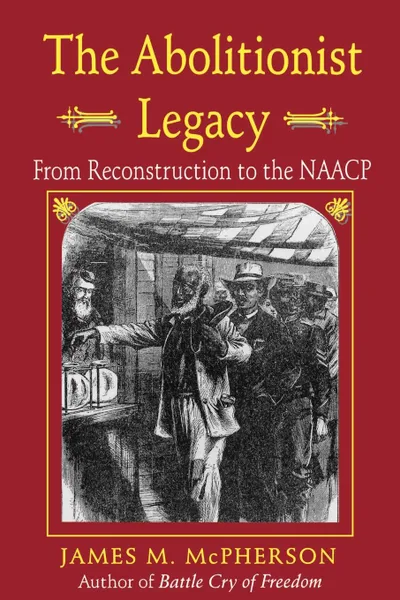 Обложка книги The Abolitionist Legacy. From Reconstruction to the NAACP, James M. McPherson