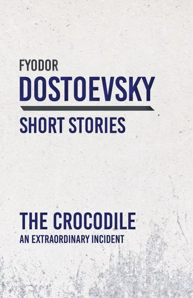 Обложка книги The Crocodile - An Extraordinary Incident, Fyodor Dostoevsky