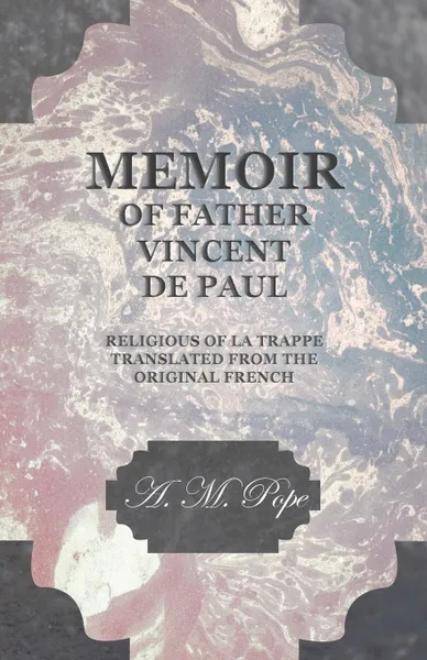 Обложка книги Memoir of Father Vincent de Paul - Religious of La Trappe - Translated from the Original French, A. M. Pope