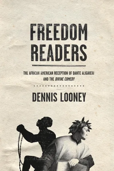 Обложка книги Freedom Readers. The African American Reception of Dante Alighieri and the Divine Comedy, Dennis Looney