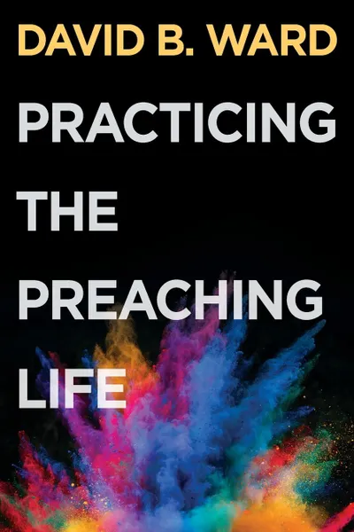 Обложка книги Practicing the Preaching Life, David B Ward