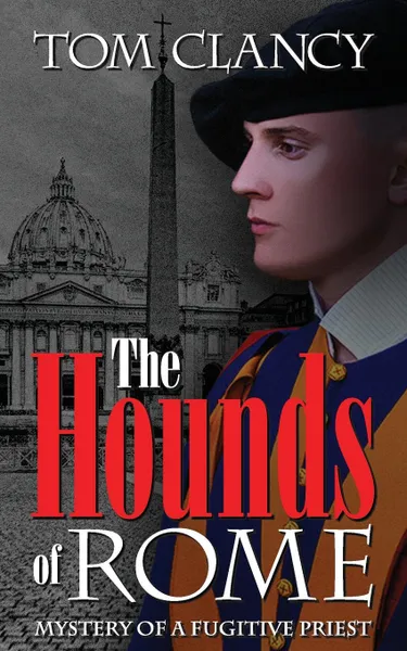 Обложка книги The Hounds of Rome. Mystery of a Fugitive Priest, Tom Clancy