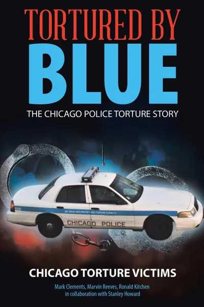 Обложка книги Tortured by Blue. The Chicago Police Torture Story, Chicago Torture Victims