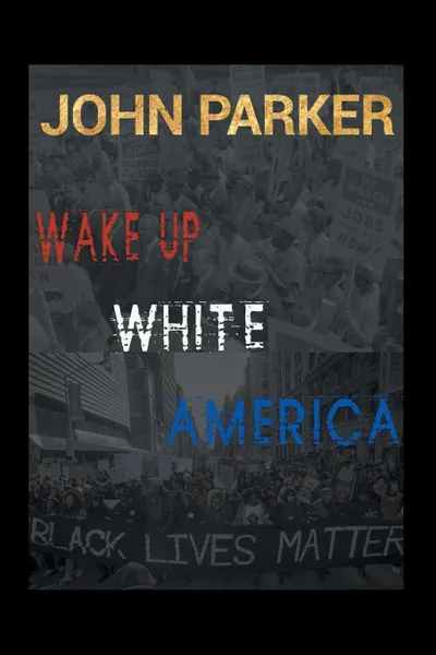 Обложка книги Wake Up, White America, John Parker