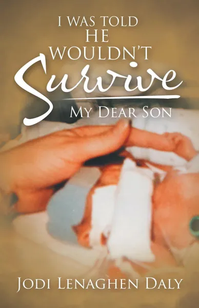 Обложка книги I Was Told That He Wouldn.t Survive. My Dear Son, Jodi Lenaghen Daly