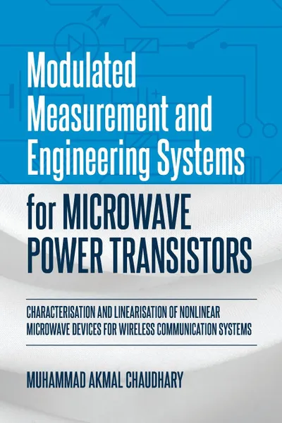 Обложка книги Modulated Measurement and Engineering Systems for Microwave Power Transistors. Characterisation and Linearisation of Nonlinear Microwave Devices for Wireless Communication Systems, Muhammad  Akmal Chaudhary