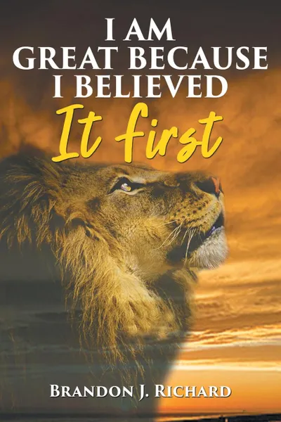 Обложка книги I Am Great Because I Believed It First, Brandon J. Richard