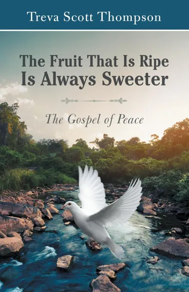 Обложка книги The Fruit That Is Ripe Is Always Sweeter. The Gospel of Peace, Treva Scott Thompson