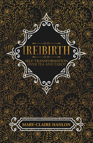 Обложка книги .Re.Birth. Self-Transformation over Tea and Tarot, Mary-Claire Hanlon