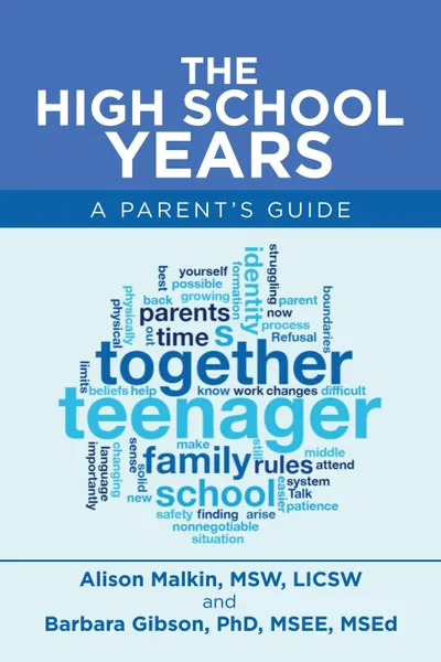 Обложка книги The High School Years. A Parent.s Guide, Alison Malkin MSW LICSW, Barbara Gibson MSEE MSEd