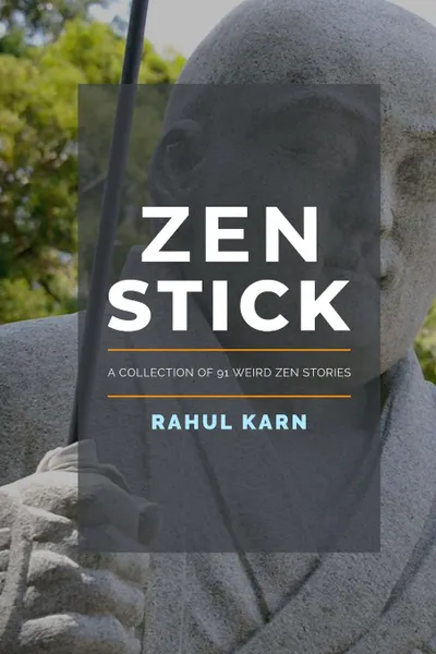 Обложка книги Zen Stick. A Collection of 91 Weird Zen Stories, Rahul Karn