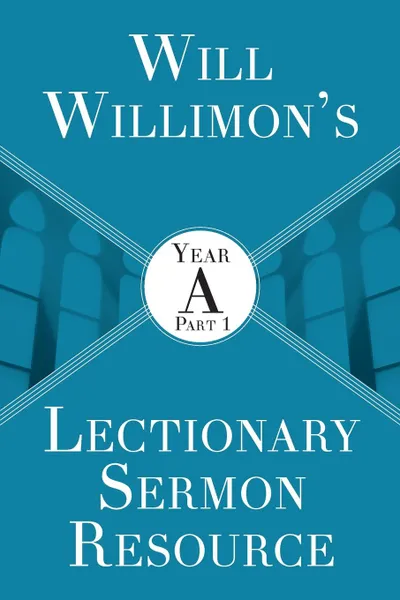 Обложка книги Will Willimon.s Lectionary Sermon Resource. Year a Part 1, William H Willimon