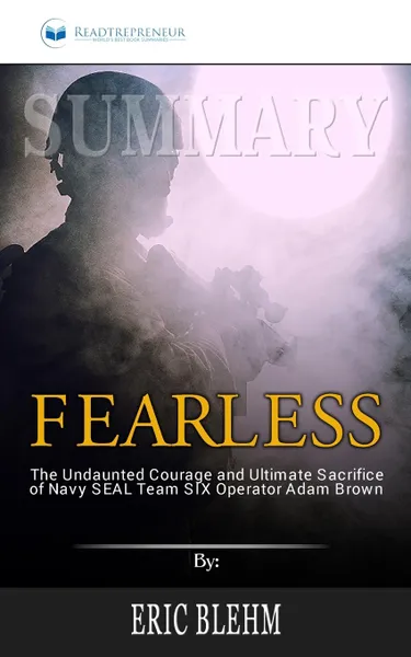 Обложка книги Summary of Fearless. The Undaunted Courage and Ultimate Sacrifice of Navy SEAL Team SIX Operator Adam Brown by Eric Blehm, Readtrepreneur Publishing