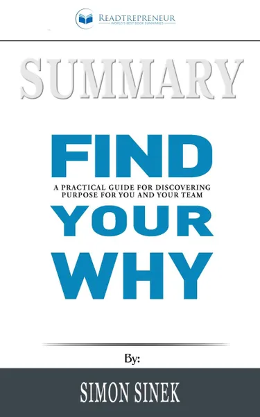 Обложка книги Summary of Find Your Why. A Practical Guide for Discovering Purpose for You and Your Team by Simon Sinek, Readtrepreneur Publishing