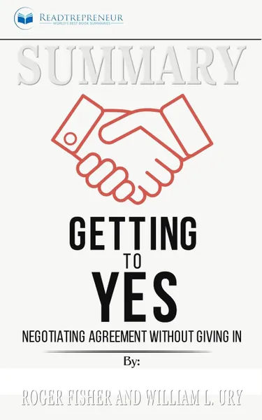 Обложка книги Summary of Getting to Yes. Negotiating Agreement Without Giving In by Roger Fisher, Readtrepreneur Publishing