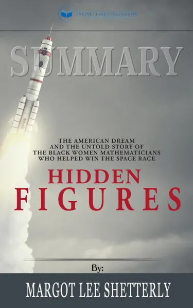 Обложка книги Summary of Hidden Figures. The American Dream and the Untold Story of the Black Women Mathematicians Who Helped Win the Space Race by Margot Lee Shetterly, Readtrepreneur Publishing