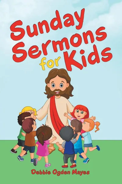 Обложка книги Sunday Sermons for Kids, Debbie Ogden Mayes