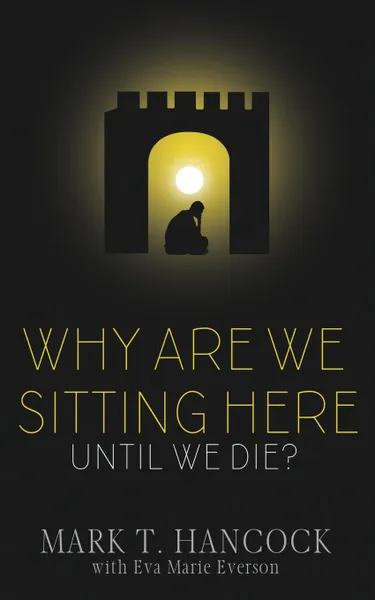 Обложка книги Why Are We Sitting Here Until We Die., Mark T. Hancock, Eva  Marie Everson