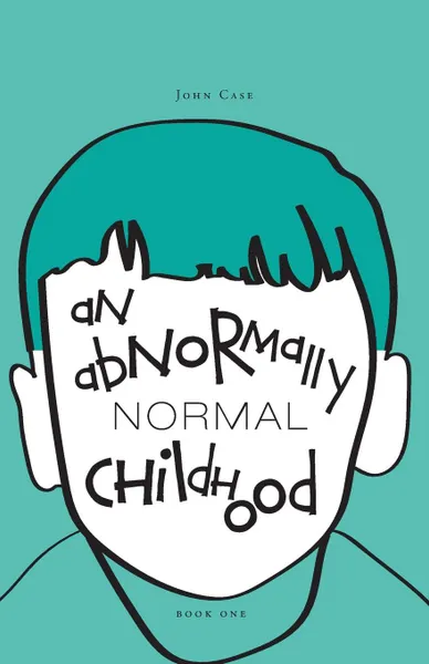 Обложка книги An Abnormally Normal Childhood, John Case