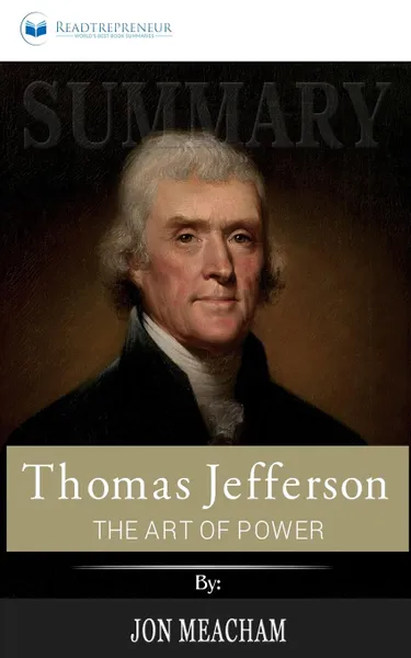 Обложка книги Summary of Thomas Jefferson. The Art of Power by Jon Meacham, Readtrepreneur Publishing