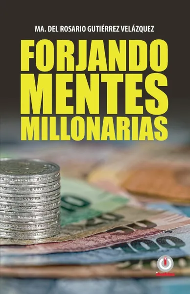 Обложка книги Forjando mentes millonarias, Ma. del Rosario Gutiérrez Velázquez