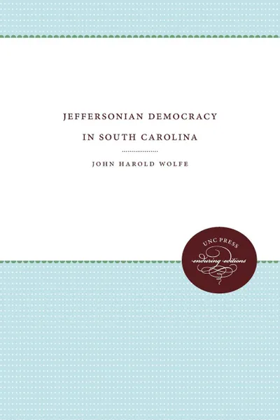 Обложка книги Jeffersonian Democracy in South Carolina, John H. Wolfe