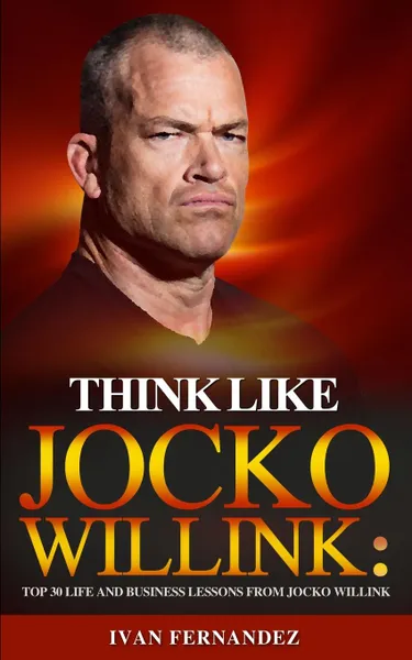 Обложка книги Think Like Jocko Willink. Top 30 Life and Business Lessons from Jocko Willink, Ivan Fernandez