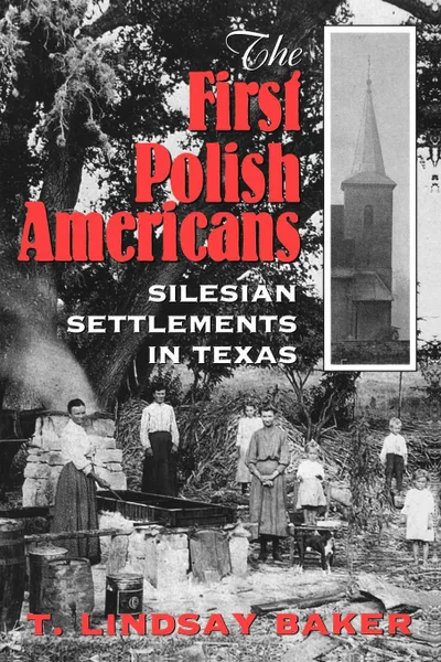 Обложка книги The First Polish Americans. Silesian Settlements in Texas, T. Lindsay Baker