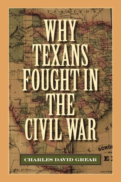 Обложка книги Why Texans Fought in the Civil War, Charles David Grear