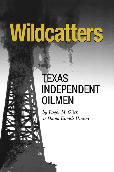 Обложка книги Wildcatters. Texas Independent Oilmen, Roger M. Olien, Diana Davids Hinton