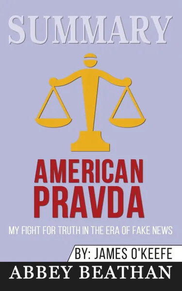 Обложка книги Summary of American Pravda. My Fight for Truth in the Era of Fake News by James O.Keefe, Abbey Beathan