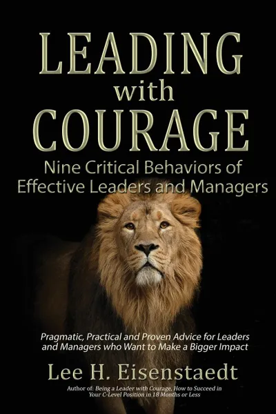 Обложка книги Leading With Courage. Nine Critical Behaviors of Effective Leaders and Managers, Lee   H. Eisenstaedt