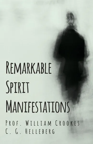 Обложка книги Remarkable Spirit Manifestations, Prof. William Crookes, C. G. Helleberg