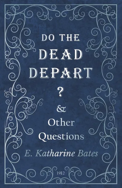 Обложка книги Do the Dead Depart. - And Other Questions, E. Katharine Bates