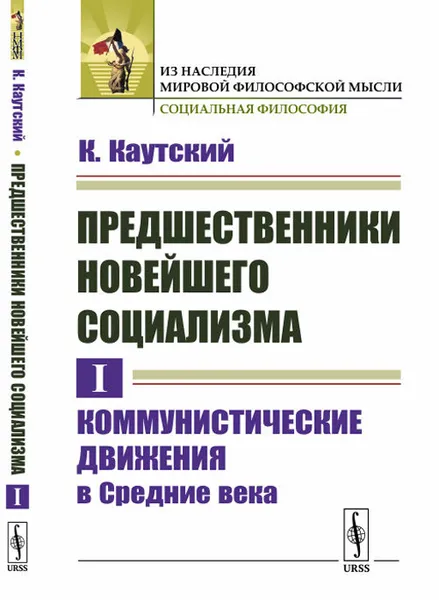 Обложка книги Предшественники новейшего социализма. Том I. Коммунистические движения в Средние века. Пер. с нем. / Т. I. Изд.стереотип., Каутский К.