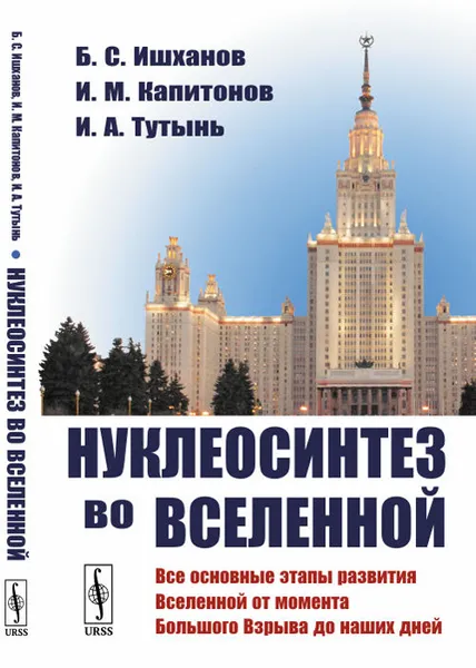 Обложка книги Нуклеосинтез во Вселенной. (Все основные этапы развития Вселенной от момента Большого Взрыва до наших дней), Б. С. Ишханов, И. М. Капитонов, И. А. Тутынь