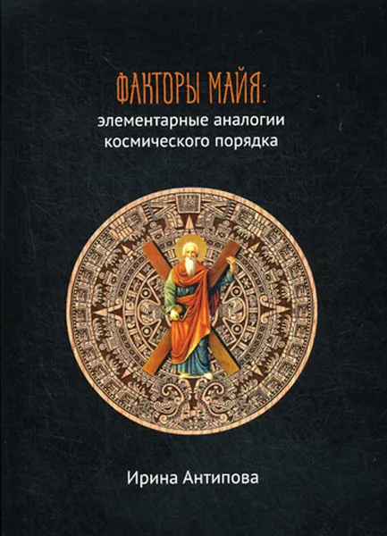 Обложка книги Факторы майя. Элементарные аналогии космического порядка, Антипова И.