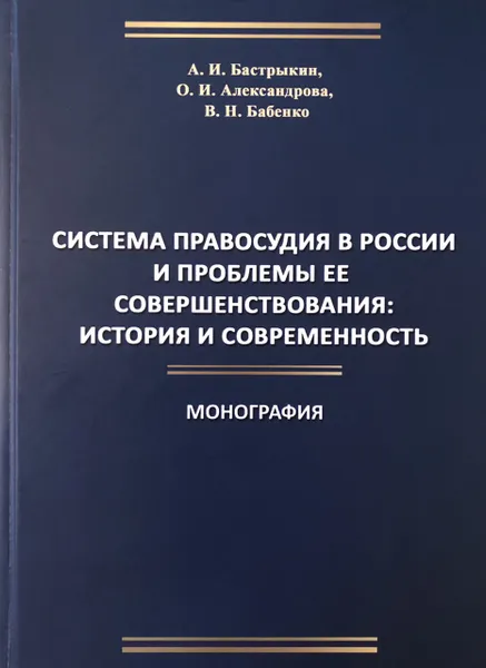 Обложка книги Система правосудия в России и проблемы её совершенствования: история и современность, А. И. Бастрыкин, О. И. Александрова, В. Н. Бабенко