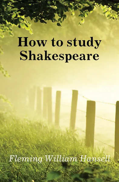 Обложка книги How to study Shakespeare, Fleming William Hansell