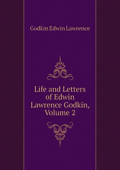 Обложка книги Life and Letters of Edwin Lawrence Godkin, Volume 2, Godkin Edwin Lawrence