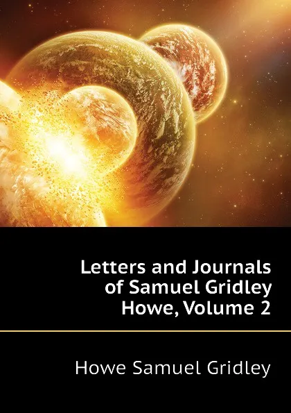 Обложка книги Letters and Journals of Samuel Gridley Howe, Volume 2, Howe Samuel Gridley