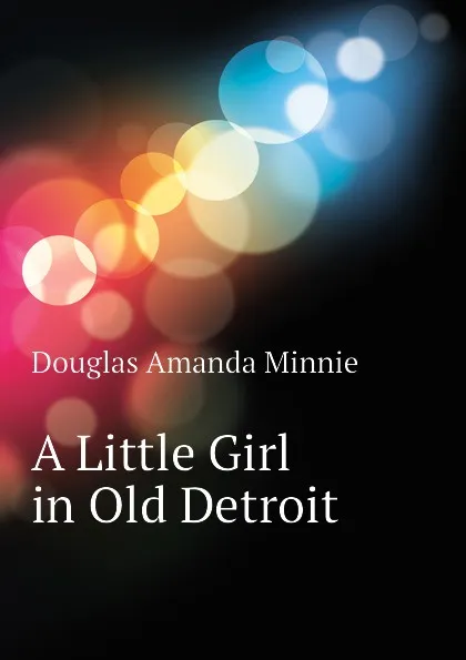 Обложка книги A Little Girl in Old Detroit, Amanda Minnie Douglas