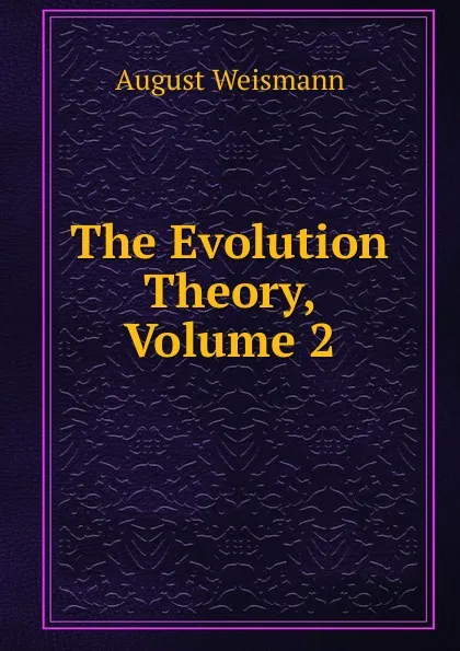 Обложка книги The Evolution Theory, Volume 2, August Weismann