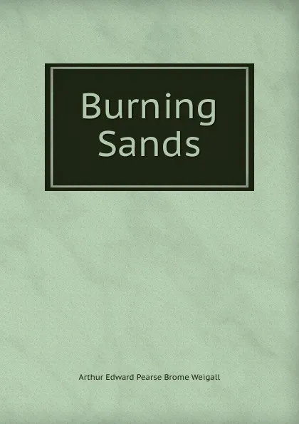 Обложка книги Burning Sands, Arthur Edward Pearse Brome Weigall