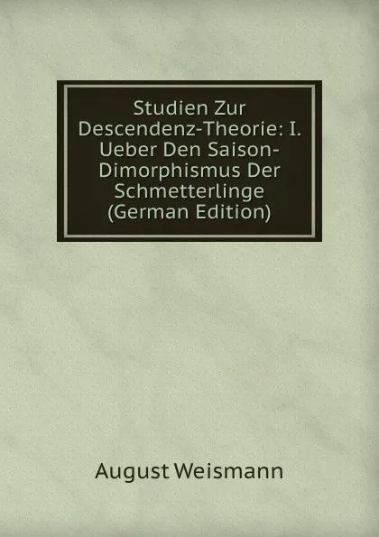 Обложка книги Studien Zur Descendenz-Theorie: I. Ueber Den Saison-Dimorphismus Der Schmetterlinge (German Edition), August Weismann