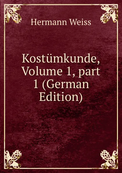 Обложка книги Kostumkunde, Volume 1,.part 1 (German Edition), Hermann Weiss